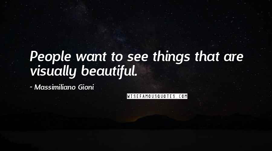 Massimiliano Gioni Quotes: People want to see things that are visually beautiful.