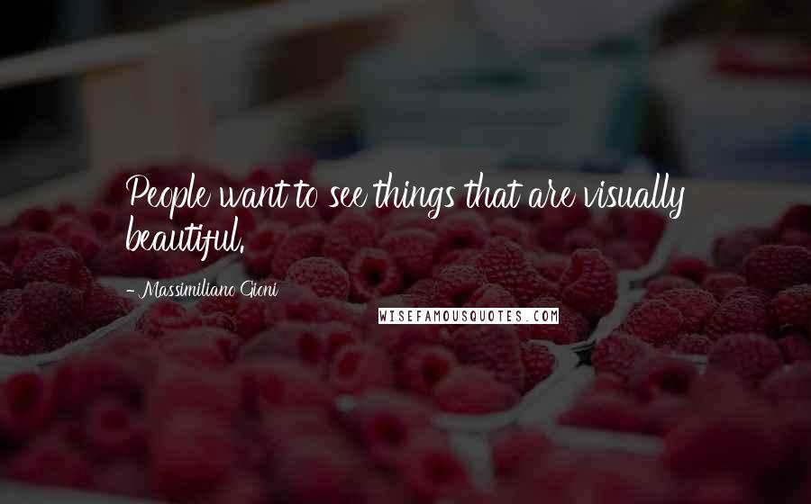 Massimiliano Gioni Quotes: People want to see things that are visually beautiful.