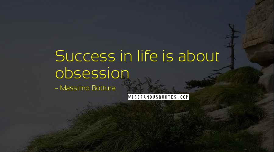 Massimo Bottura Quotes: Success in life is about obsession