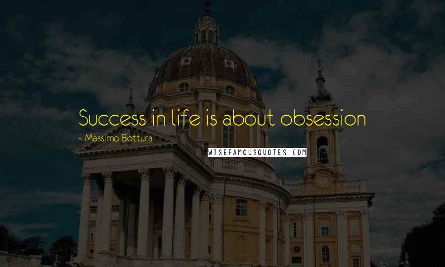 Massimo Bottura Quotes: Success in life is about obsession