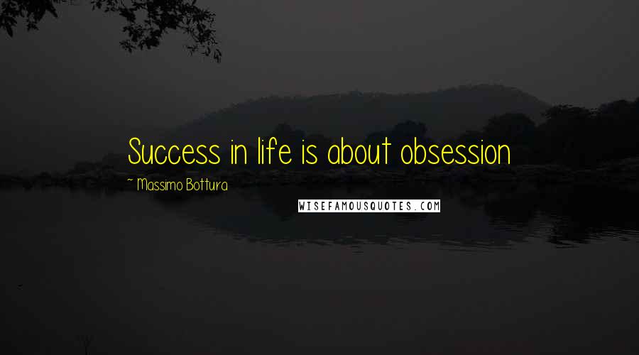 Massimo Bottura Quotes: Success in life is about obsession