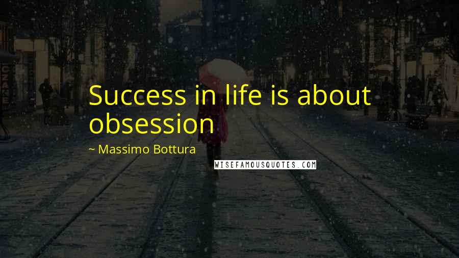 Massimo Bottura Quotes: Success in life is about obsession