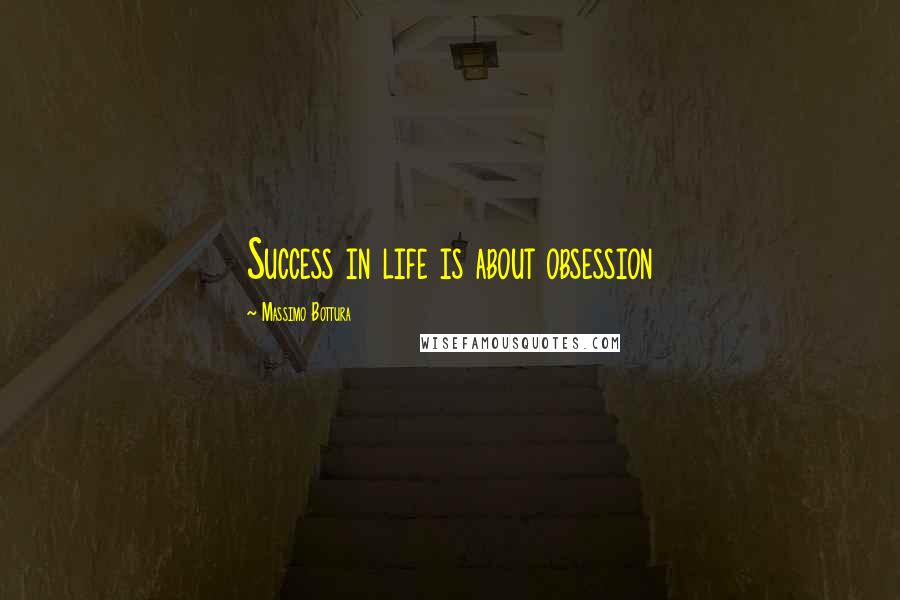 Massimo Bottura Quotes: Success in life is about obsession