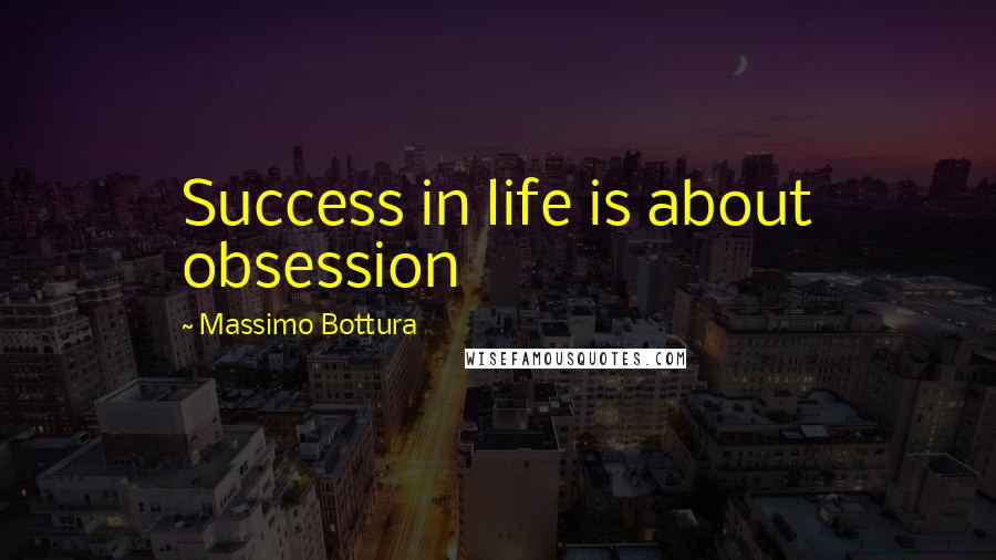 Massimo Bottura Quotes: Success in life is about obsession