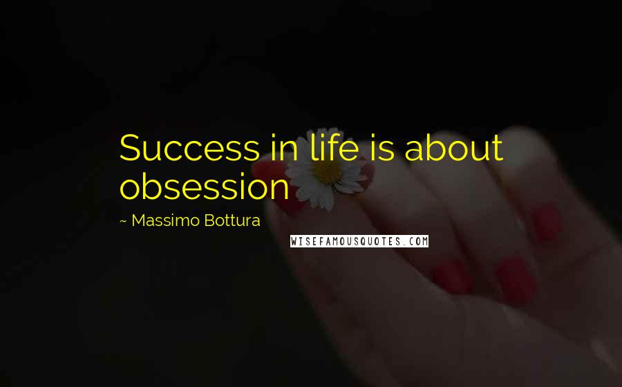 Massimo Bottura Quotes: Success in life is about obsession