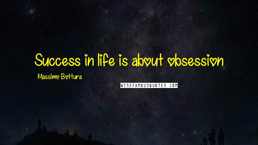 Massimo Bottura Quotes: Success in life is about obsession