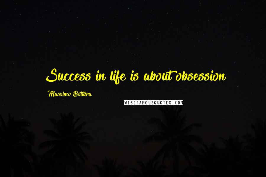 Massimo Bottura Quotes: Success in life is about obsession