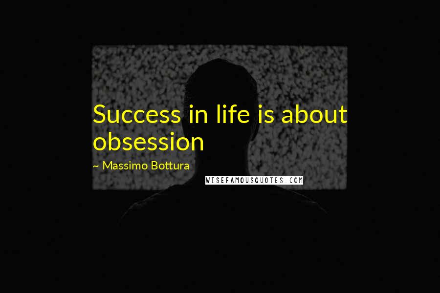 Massimo Bottura Quotes: Success in life is about obsession