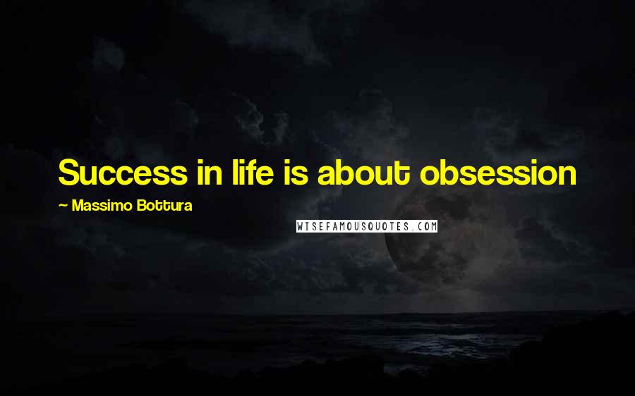 Massimo Bottura Quotes: Success in life is about obsession