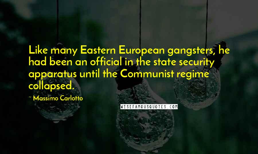 Massimo Carlotto Quotes: Like many Eastern European gangsters, he had been an official in the state security apparatus until the Communist regime collapsed.