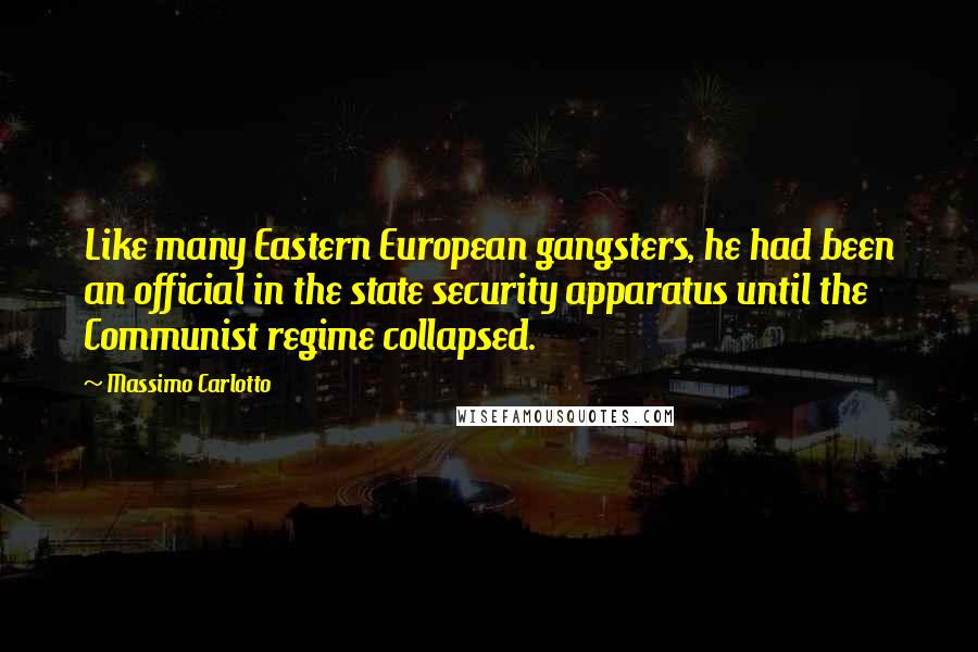Massimo Carlotto Quotes: Like many Eastern European gangsters, he had been an official in the state security apparatus until the Communist regime collapsed.