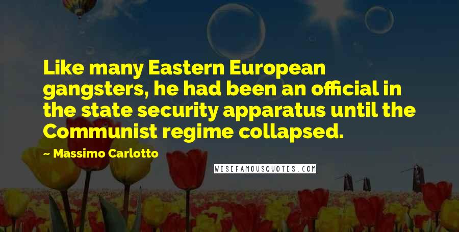 Massimo Carlotto Quotes: Like many Eastern European gangsters, he had been an official in the state security apparatus until the Communist regime collapsed.