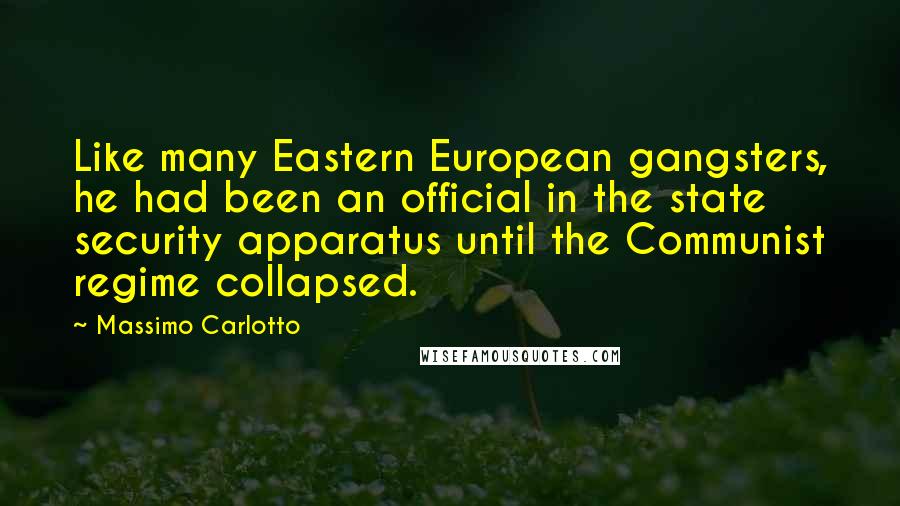 Massimo Carlotto Quotes: Like many Eastern European gangsters, he had been an official in the state security apparatus until the Communist regime collapsed.