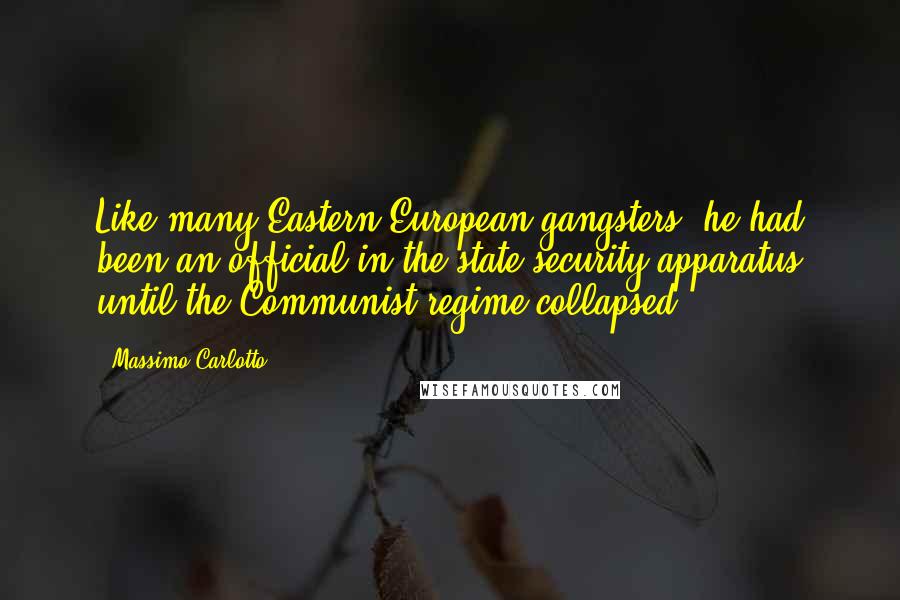 Massimo Carlotto Quotes: Like many Eastern European gangsters, he had been an official in the state security apparatus until the Communist regime collapsed.