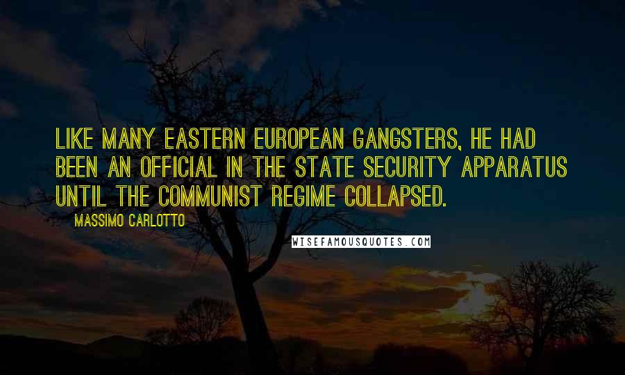 Massimo Carlotto Quotes: Like many Eastern European gangsters, he had been an official in the state security apparatus until the Communist regime collapsed.