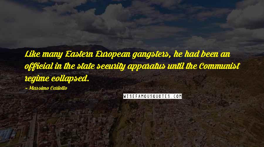 Massimo Carlotto Quotes: Like many Eastern European gangsters, he had been an official in the state security apparatus until the Communist regime collapsed.