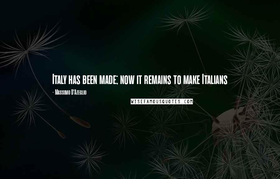 Massimo D'Azeglio Quotes: Italy has been made; now it remains to make Italians