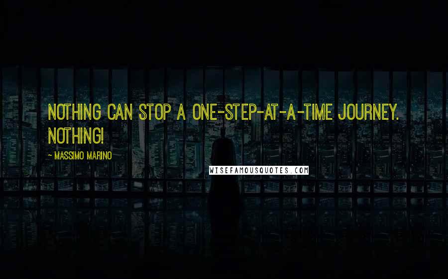 Massimo Marino Quotes: Nothing can stop a one-step-at-a-time journey. Nothing!