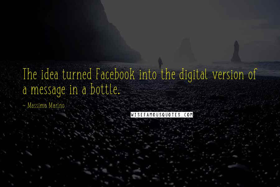 Massimo Marino Quotes: The idea turned Facebook into the digital version of a message in a bottle.