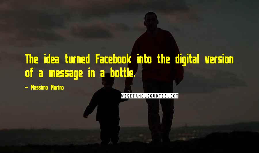 Massimo Marino Quotes: The idea turned Facebook into the digital version of a message in a bottle.