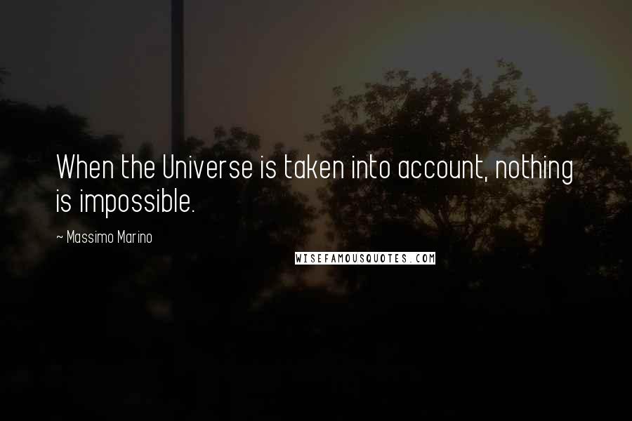 Massimo Marino Quotes: When the Universe is taken into account, nothing is impossible.
