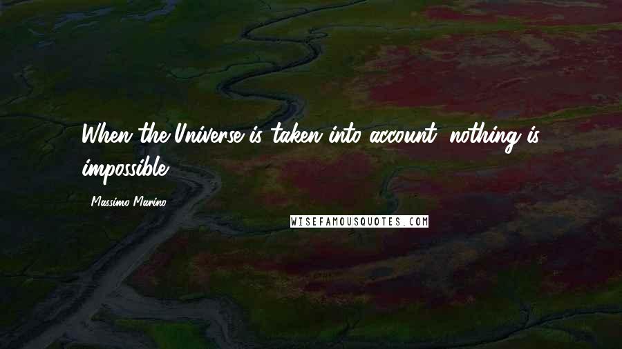 Massimo Marino Quotes: When the Universe is taken into account, nothing is impossible.
