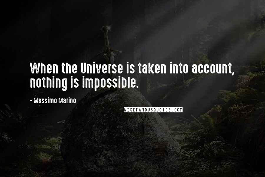 Massimo Marino Quotes: When the Universe is taken into account, nothing is impossible.