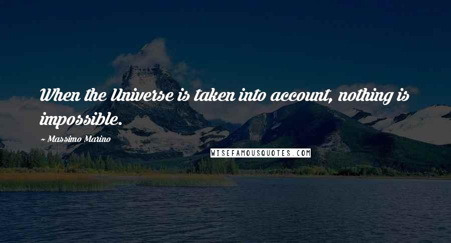 Massimo Marino Quotes: When the Universe is taken into account, nothing is impossible.