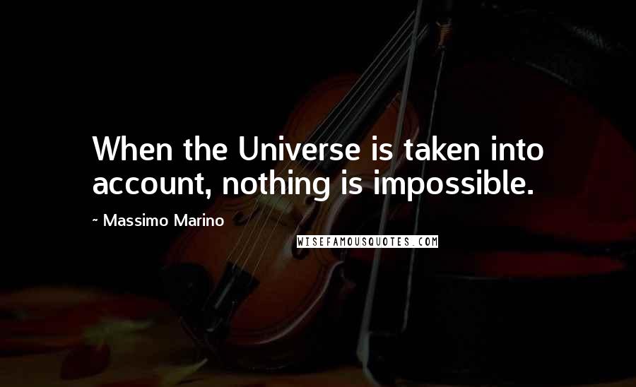 Massimo Marino Quotes: When the Universe is taken into account, nothing is impossible.