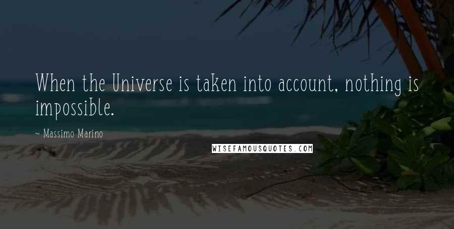 Massimo Marino Quotes: When the Universe is taken into account, nothing is impossible.