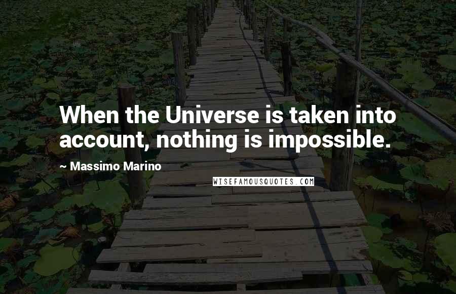 Massimo Marino Quotes: When the Universe is taken into account, nothing is impossible.