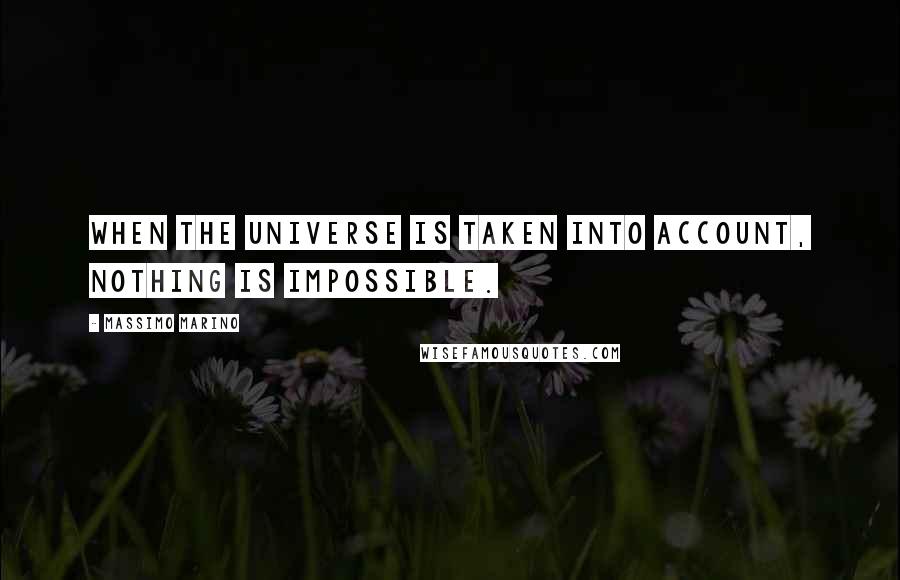 Massimo Marino Quotes: When the Universe is taken into account, nothing is impossible.