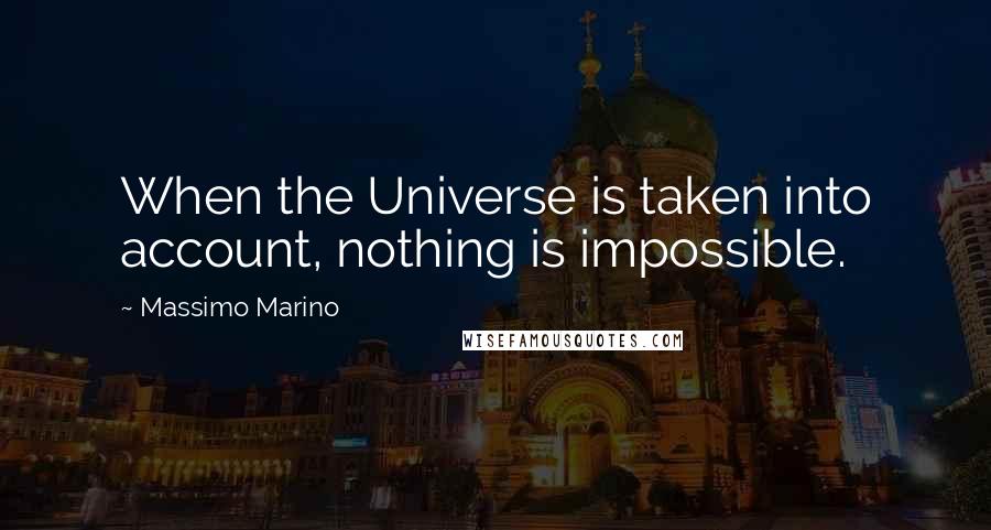 Massimo Marino Quotes: When the Universe is taken into account, nothing is impossible.