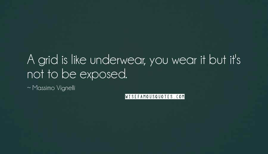 Massimo Vignelli Quotes: A grid is like underwear, you wear it but it's not to be exposed.