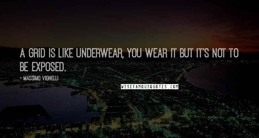 Massimo Vignelli Quotes: A grid is like underwear, you wear it but it's not to be exposed.