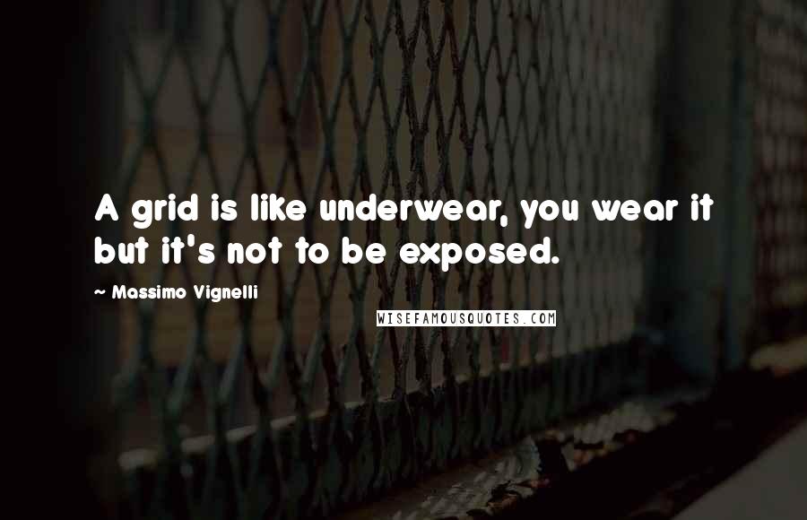 Massimo Vignelli Quotes: A grid is like underwear, you wear it but it's not to be exposed.