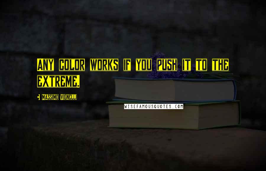Massimo Vignelli Quotes: Any color works if you push it to the extreme.