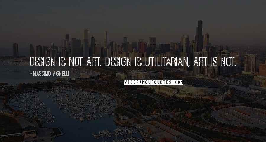 Massimo Vignelli Quotes: Design is not art. Design is utilitarian, art is not.