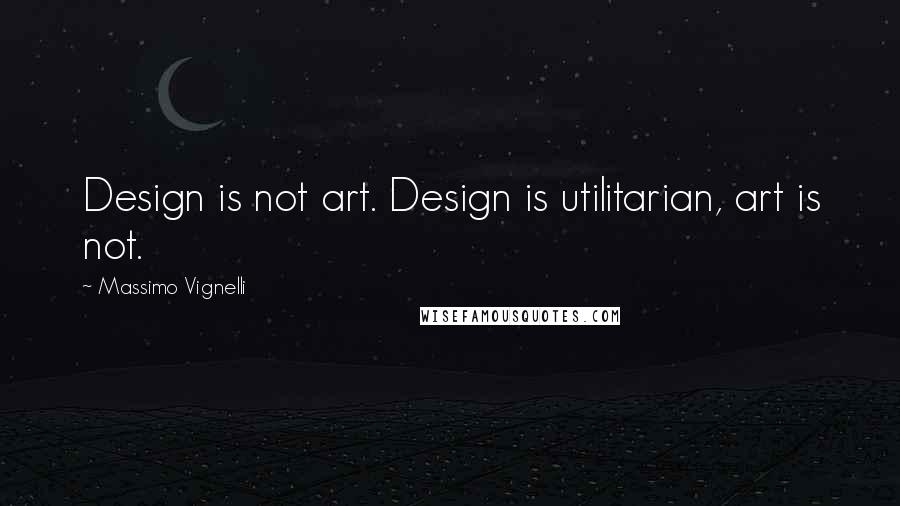 Massimo Vignelli Quotes: Design is not art. Design is utilitarian, art is not.