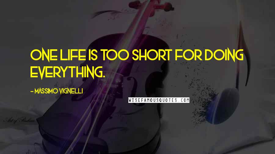 Massimo Vignelli Quotes: One life is too short for doing everything.