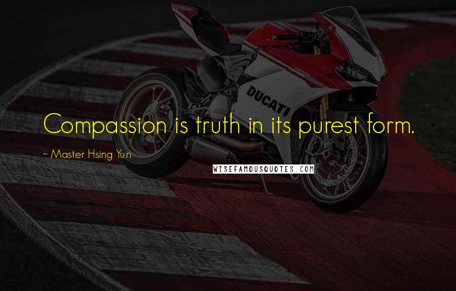 Master Hsing Yun Quotes: Compassion is truth in its purest form.