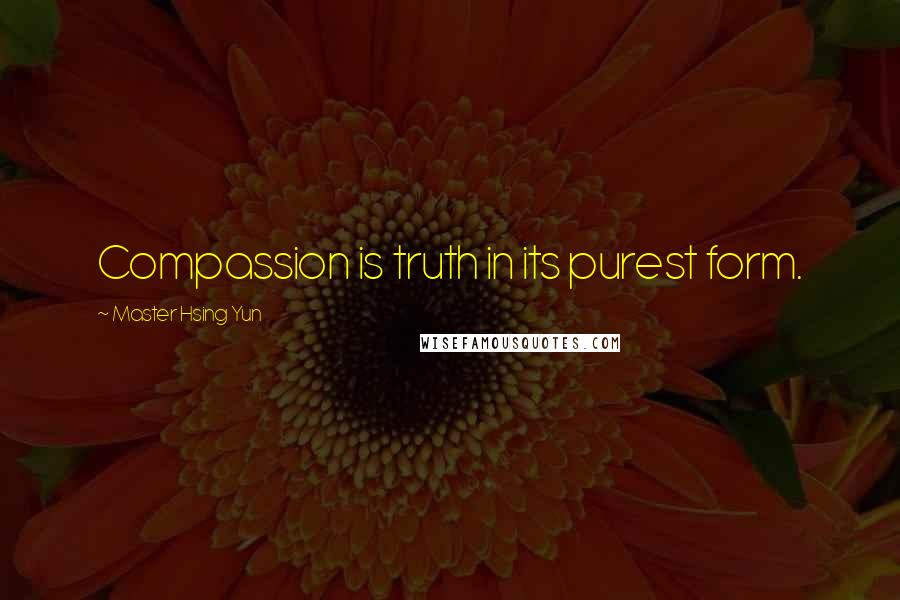 Master Hsing Yun Quotes: Compassion is truth in its purest form.