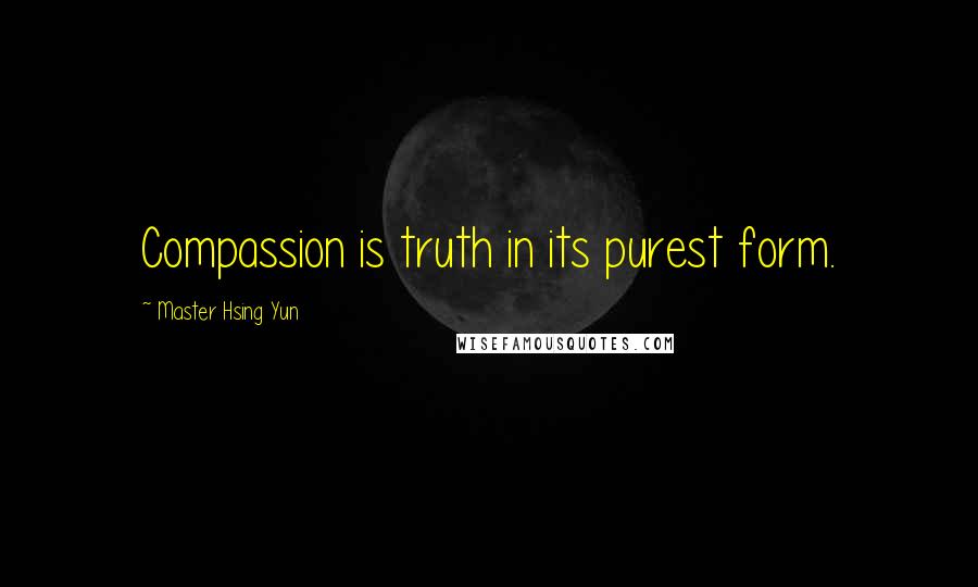 Master Hsing Yun Quotes: Compassion is truth in its purest form.
