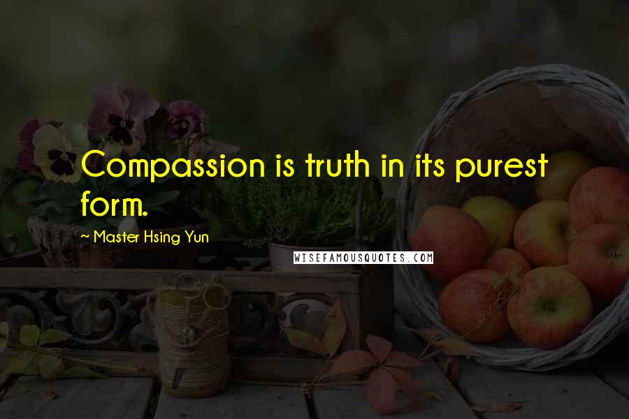Master Hsing Yun Quotes: Compassion is truth in its purest form.