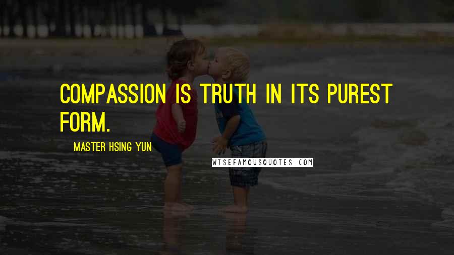 Master Hsing Yun Quotes: Compassion is truth in its purest form.