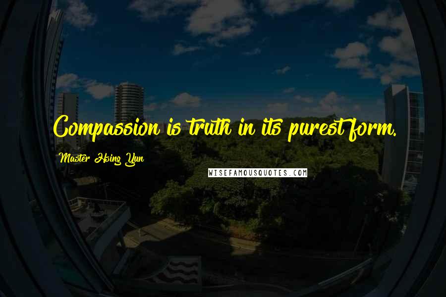 Master Hsing Yun Quotes: Compassion is truth in its purest form.