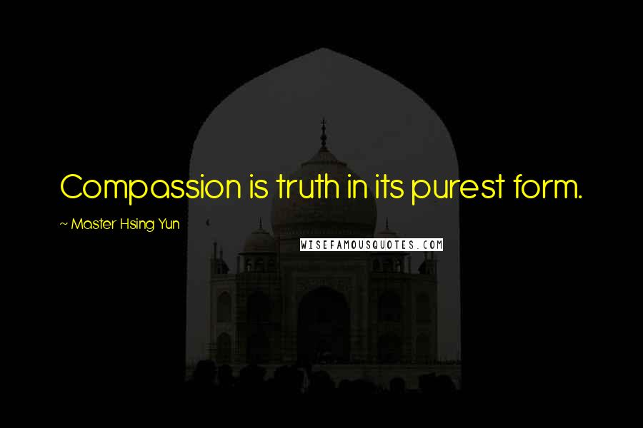 Master Hsing Yun Quotes: Compassion is truth in its purest form.