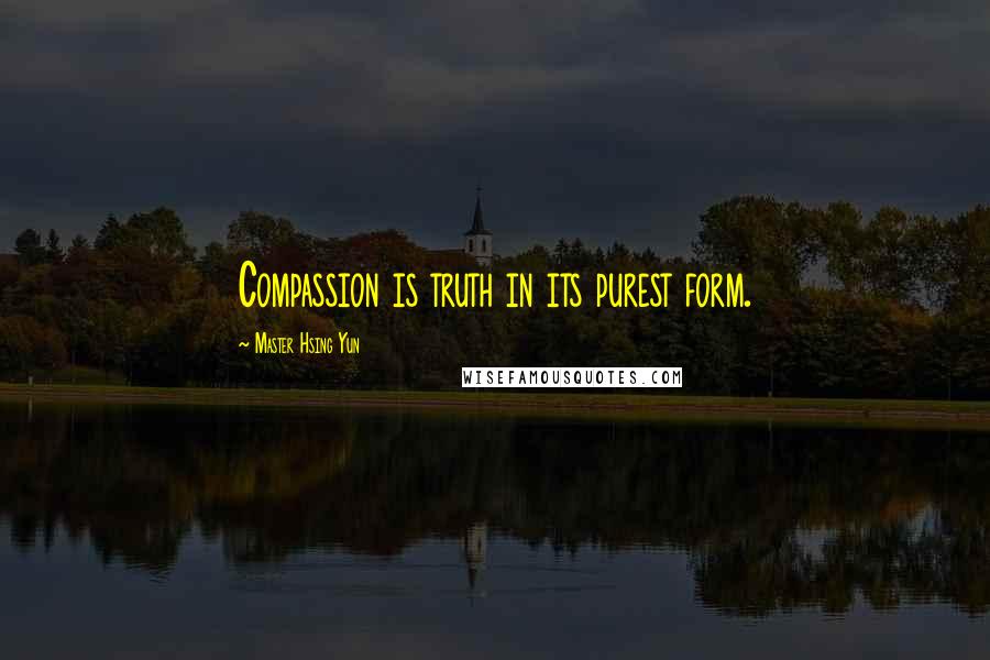 Master Hsing Yun Quotes: Compassion is truth in its purest form.