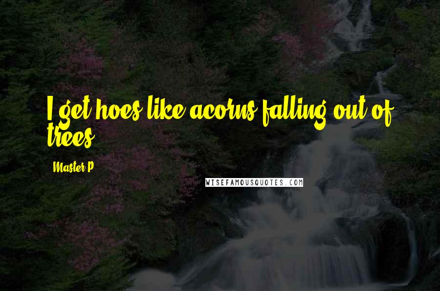 Master P Quotes: I get hoes like acorns falling out of trees.
