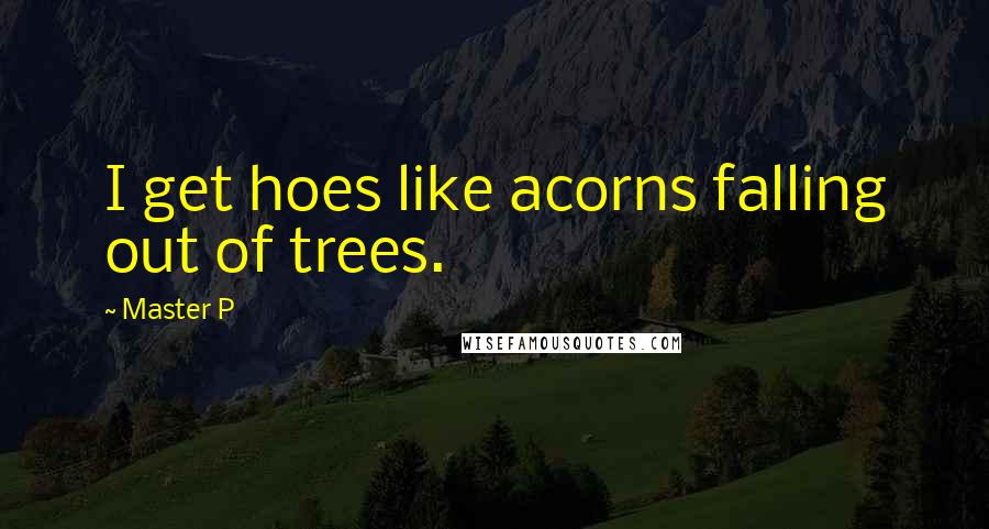 Master P Quotes: I get hoes like acorns falling out of trees.